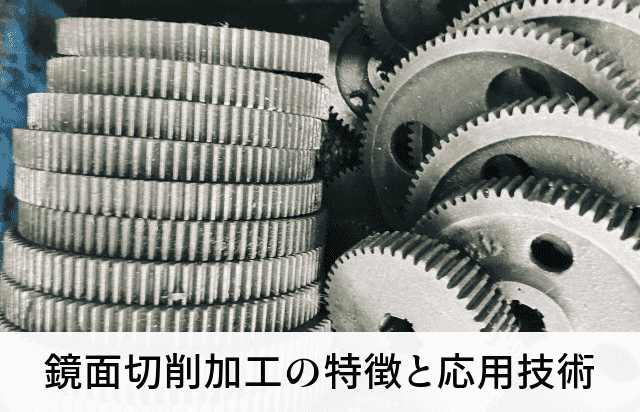 鏡面切削加工の特徴と応用技術